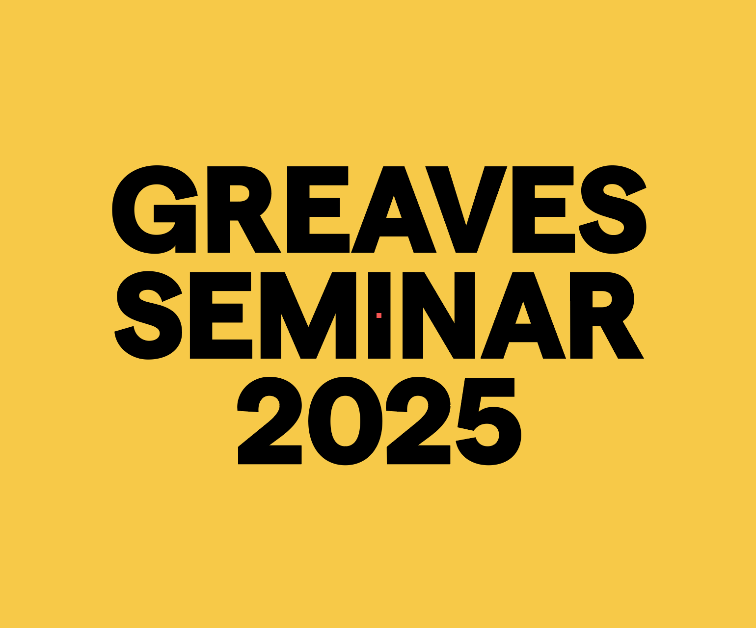 A graphic with a yellow background and black text that says "Greaves Seminar 2025".